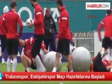 Trabzonspor, Eskişehirspor Maçı Hazırlıklarına Başladı