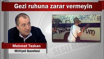 Mehmet Tezkan : Gezi ruhuna zarar vermeyin