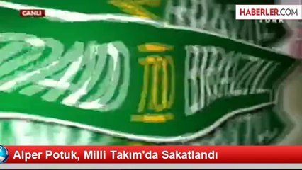 Alper Potuk, Milli Takım'da Sakatlandı