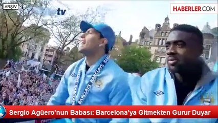 Sergio Agüero'nun Babası: Barcelona'ya Gitmekten Gurur Duyar
