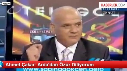 Ahmet Çakar: Arda'dan Özür Diliyorum