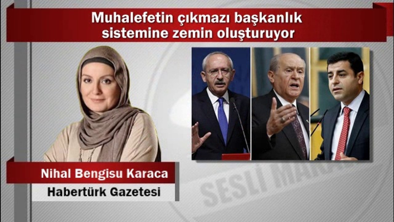 Nihal Bengisu Karaca : Muhalefetin çıkmazı başkanlık sistemine zemin oluşturuyor