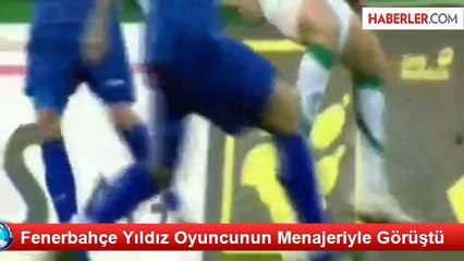 Fenerbahçe Yıldız Oyuncunun Menajeriyle Görüştü