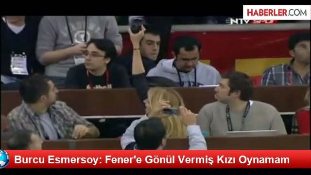 Burcu Esmersoy: Fener'e Gönül Vermiş Kızı Oynamam