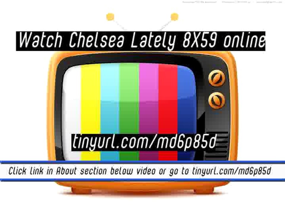 watch Chelsea Lately 8X59 online