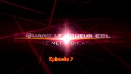 EP7 - Quand un joueur ESL français se met à tricher 🎮
