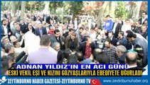 Adnan Yıldız Eşini ve kızını ebediyete uğurladı