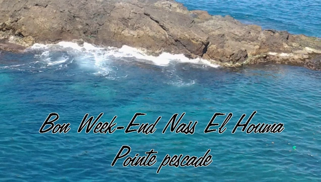 Bon wéek-End nass el houma pointe pescade