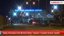 Hatay Havaalanı'nda Bomba İhbarı Yapılan 3 Uçakta Arama Yapıldı