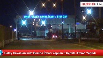 Hatay Havaalanı'nda Bomba İhbarı Yapılan 3 Uçakta Arama Yapıldı