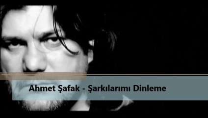 Ahmet Şafak - Şarkılarımı Dinleme