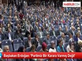 Başbakan Erdoğan: 'Partimiz Bir Karara Varmış Değil'