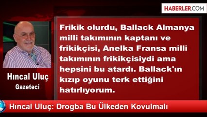 Hıncal Uluç: Drogba Bu Ülkeden Kovulmalı