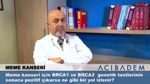 BRCA1 ve BRCA2 genetik testlerinin sonucu pozitif çıkarsa ne gibi bir yol izlenir?