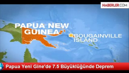 Papua Yeni Gine'de 7.5 Büyüklüğünde Deprem