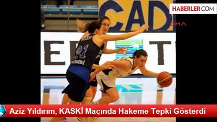 Aziz Yıldırım, KASKİ Maçında Hakeme Tepki Gösterdi