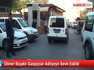 Döner Bıçaklı Gaspçılar Adliyeye Sevk Edildi