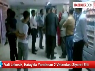 Vali Lekesiz, Hatay'da Yaralanan 2 Vatandaşı Ziyaret Etti