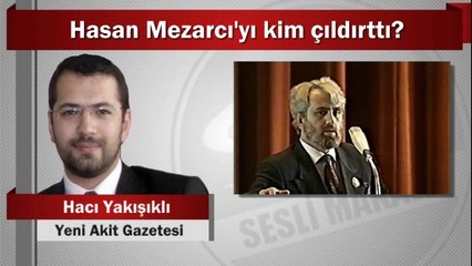 Hacı Yakışıklı : Hasan Mezarcı’yı kim çıldırttı?