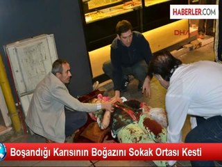 Boşandığı Karısının Boğazını Sokak Ortası Kesti (2)