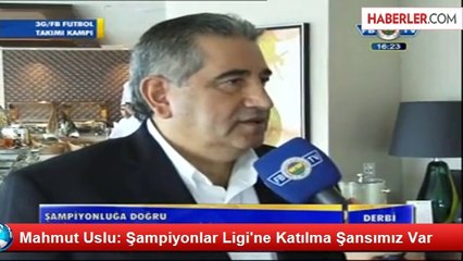 Mahmut Uslu: Şampiyonlar Ligi'ne Katılma Şansımız Var