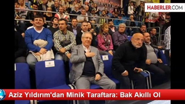 Aziz Yıldırım'dan Minik Taraftara: Bak Akıllı Ol