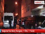 Bağcılar'da Borç Kavgası; 1 Ölü, 1 Yaralı