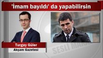 Turgay Güler : ‘İmam bayıldı’ da yapabilirsin