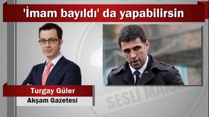 Turgay Güler : ‘İmam bayıldı’ da yapabilirsin