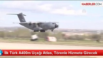 İlk Türk A400m Uçağı Atlas, Törenle Hizmete Girecek