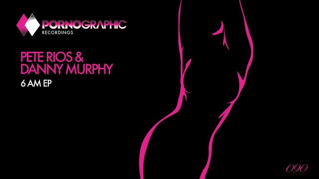 Pete Rios & Danny Murphy - 6 am (Original Mix) [Pornographic Recordings]