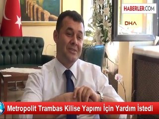 Metropolit Trambas Kilise Yapımı İçin Yardım İstedi