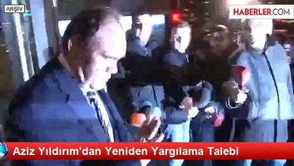 Aziz Yıldırım'dan Yeniden Yargılama Talebi