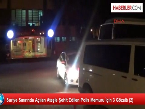 Suriye Sınırında Açılan Ateşle Şehit Edilen Polis Memuru İçin 3 Gözaltı (2)