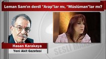Hasan Karakaya  : Leman Sam’ın derdi “Arap”lar mı, “Müslüman”lar mı?