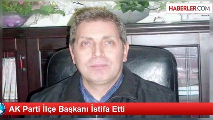 AK Parti İlçe Başkanı İstifa Etti