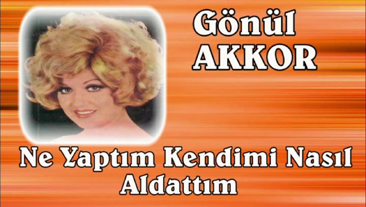 Gönül Akkor ♪♪♪ Ne Yaptım Kendimi Nasıl Aldattım