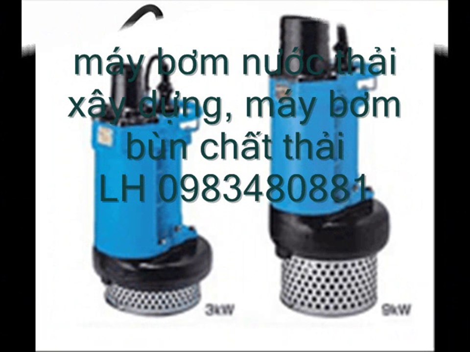 LH 0983480881, máy bơm hút bùn loãng, máy bơm bùn đặc, máy bơm chìm hố móng
