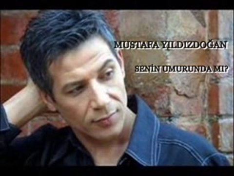 MUSTAFA YILDIZDOĞAN SENİN UMURUNDA MI