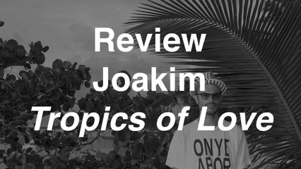 Joakim - Tropics of Love | Review | Musique Info Service