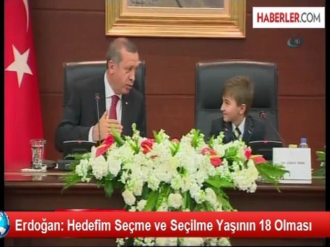 Erdoğan: Hedefim Seçme ve Seçilme Yaşının 18 Olması