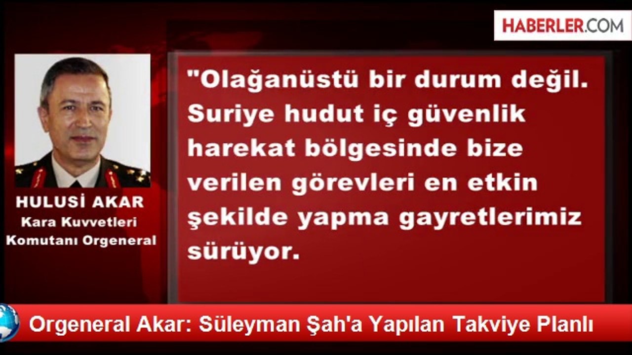 Orgeneral Akar: Süleyman Şah'a Yapılan Takviye Planlı