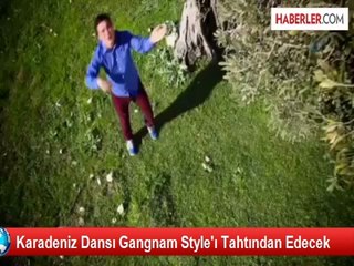 Karadeniz Dansı Gangnam Style'ı Tahtından Edecek