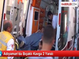 Adıyaman'da Bıçaklı Kavga 2 Yaralı