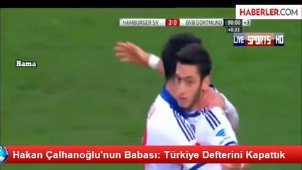 Hakan Çalhanoğlu'nun Babası: Türkiye Defterini Kapattık