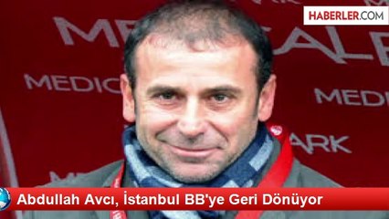 Abdullah Avcı, İstanbul BB'ye Geri Dönüyor