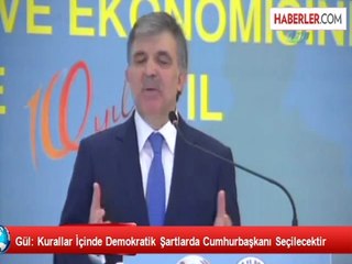 Gül: Kurallar İçinde Demokratik Şartlarda Cumhurbaşkanı Seçilecektir