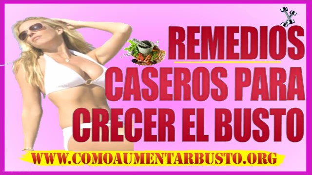Remedios Caseros Para Hacer Crecer el Busto