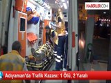 Adıyaman'da Trafik Kazası: 1 Ölü, 2 Yaralı