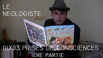 Le Néologiste - 01X03 - Prises de consciences, 1ère partie